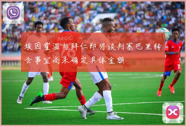 埃因霍温与拜仁即将谈判塞巴里转会事宜尚未确定具体金额