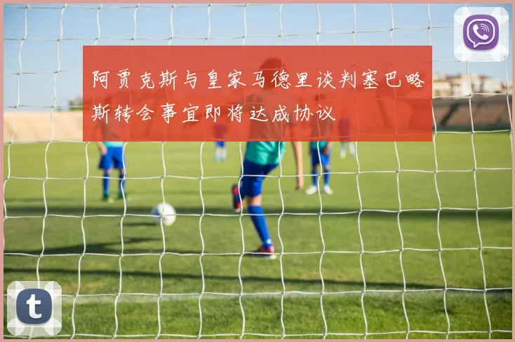 阿贾克斯与皇家马德里谈判塞巴略斯转会事宜即将达成协议