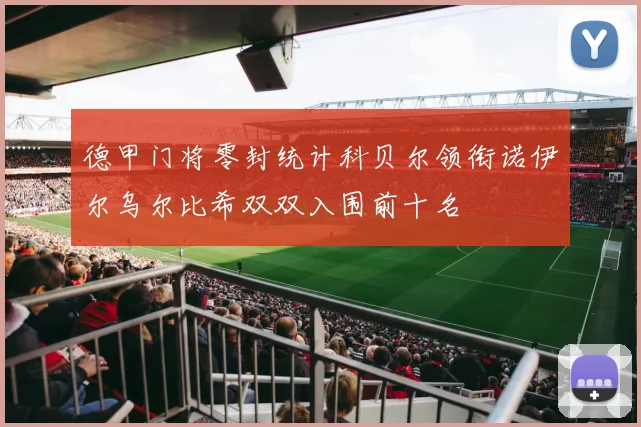 德甲门将零封统计科贝尔领衔诺伊尔乌尔比希双双入围前十名