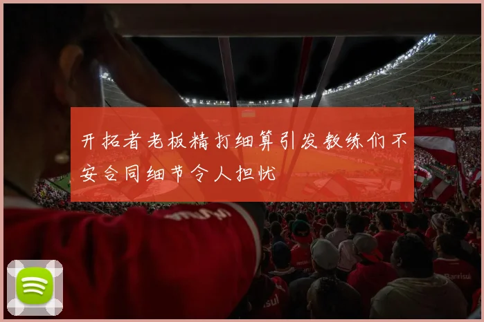 开拓者老板精打细算引发教练们不安合同细节令人担忧