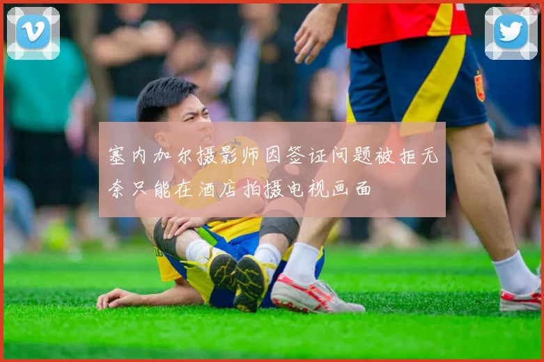 塞内加尔摄影师因签证问题被拒无奈只能在酒店拍摄电视画面